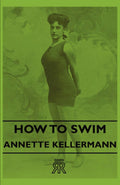 How to Swim by Annette Kellermann - Classic Instructional Guide
