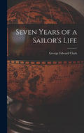 Seven Years of a Sailor's Life - Historical Seafaring Memoir