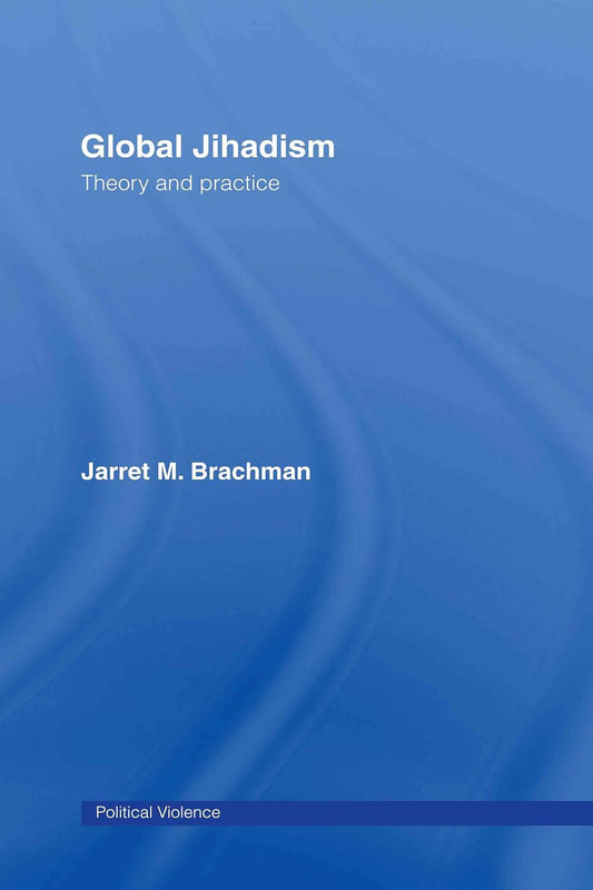 Global Jihadism: Theory and Practice - A Comprehensive Analysis