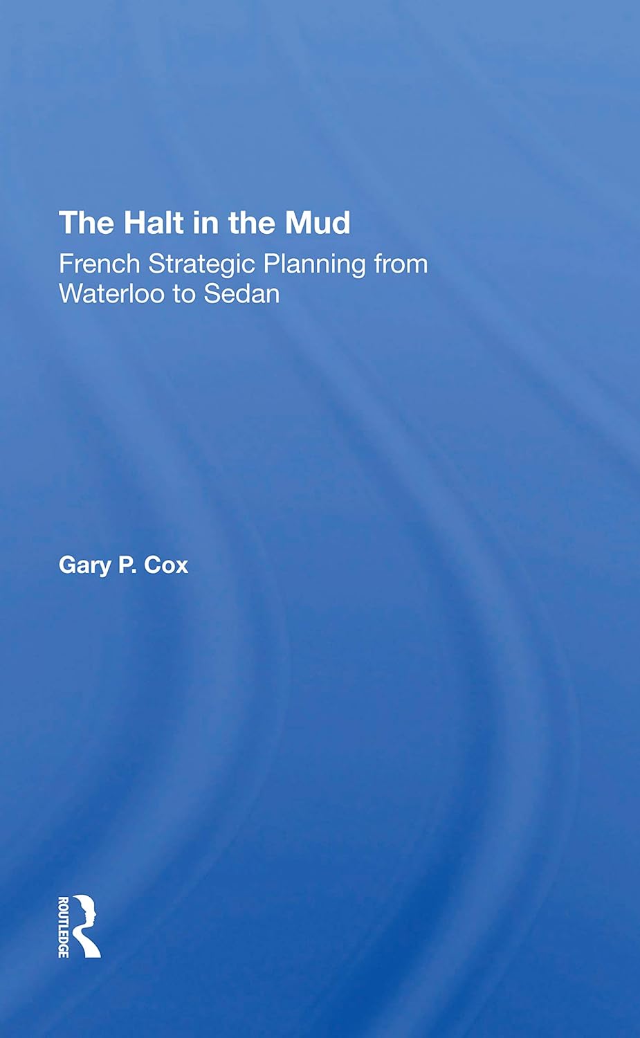 The Halt In The Mud: French Strategic Planning From Waterloo To Sedan
