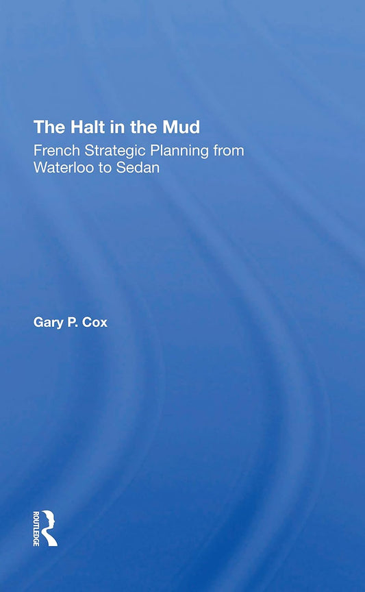 The Halt In The Mud: French Strategic Planning From Waterloo To Sedan