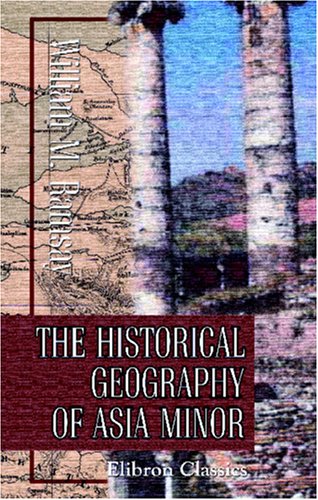 The Historical Geography of Asia Minor by William Mitchell Ramsay
