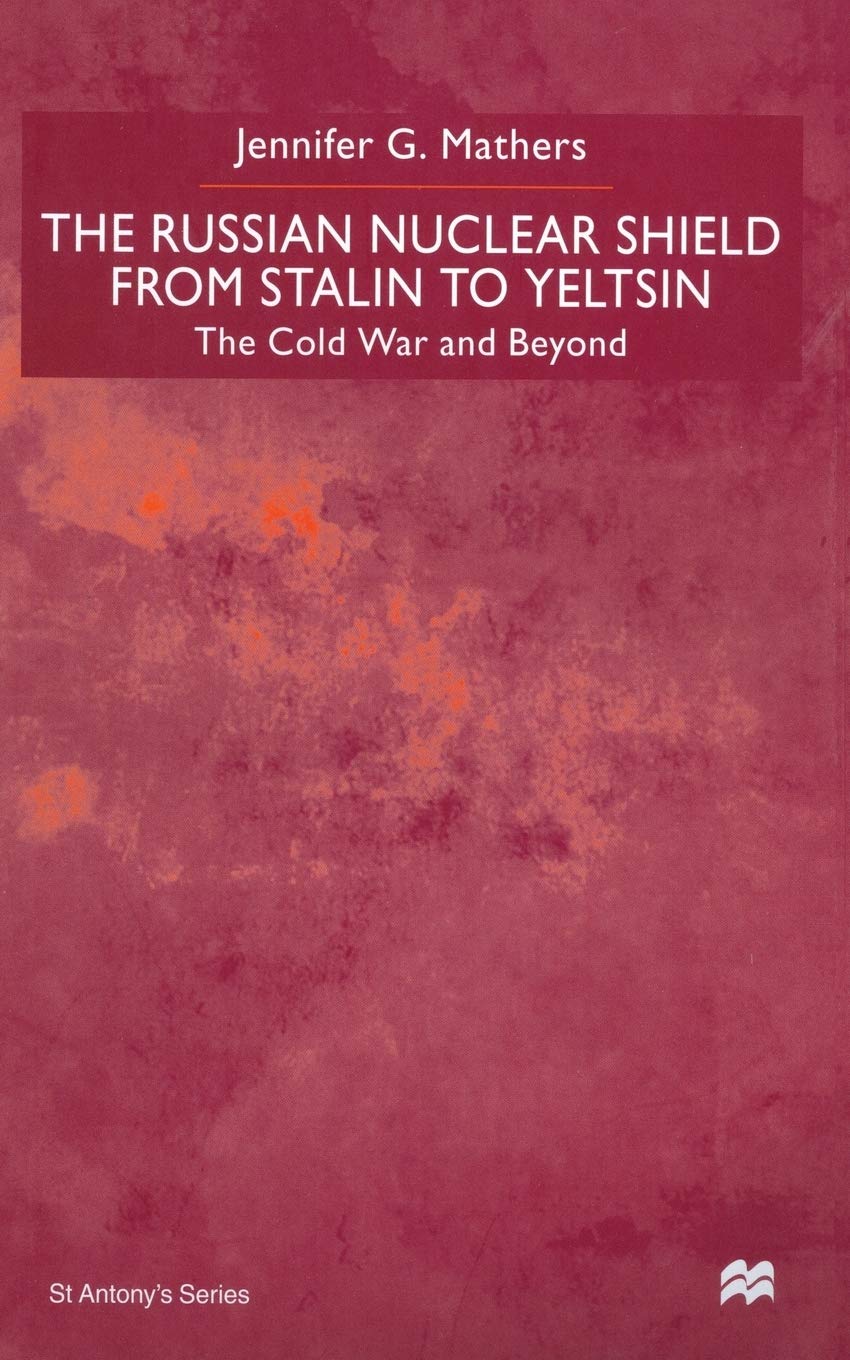 The Russian Nuclear Shield from Stalin to Yeltsin: A Detailed Study