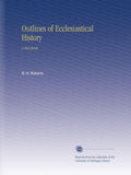 Outlines of Ecclesiastical History: A Text Book - Clear Historical