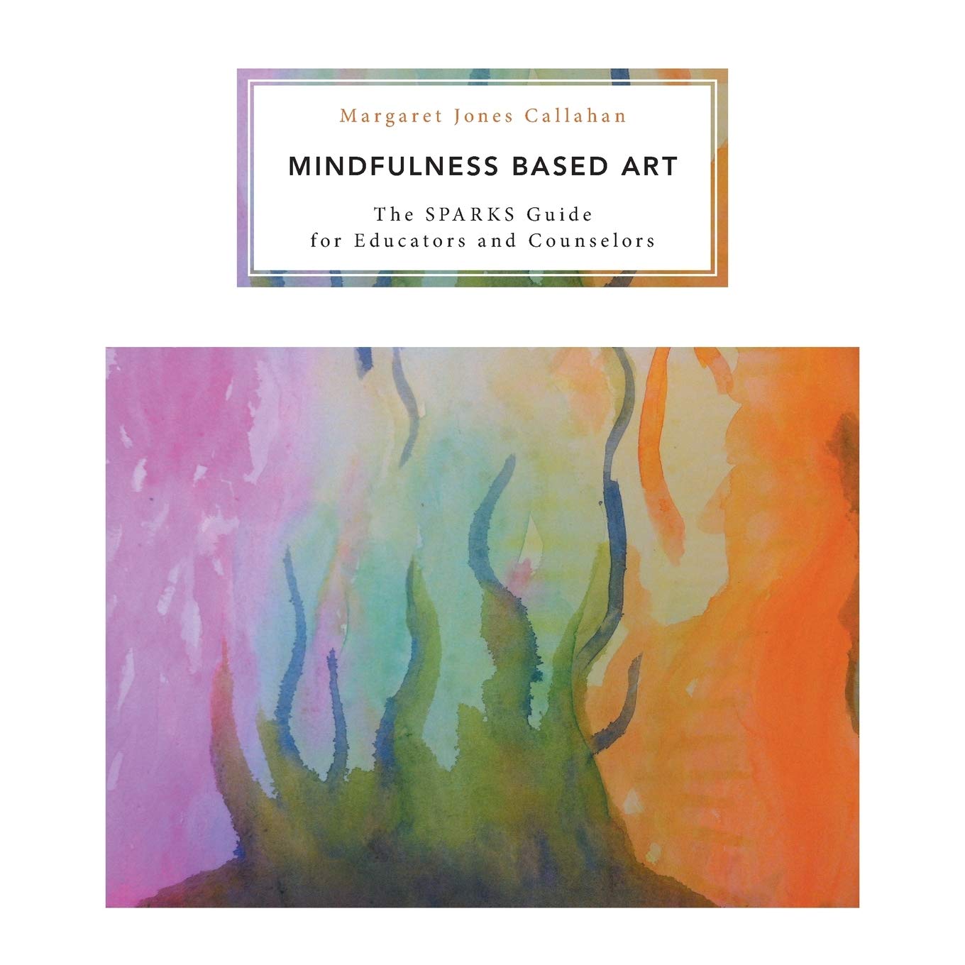 Mindfulness Based Art: The SPARKS Guide for Educators and Counselors