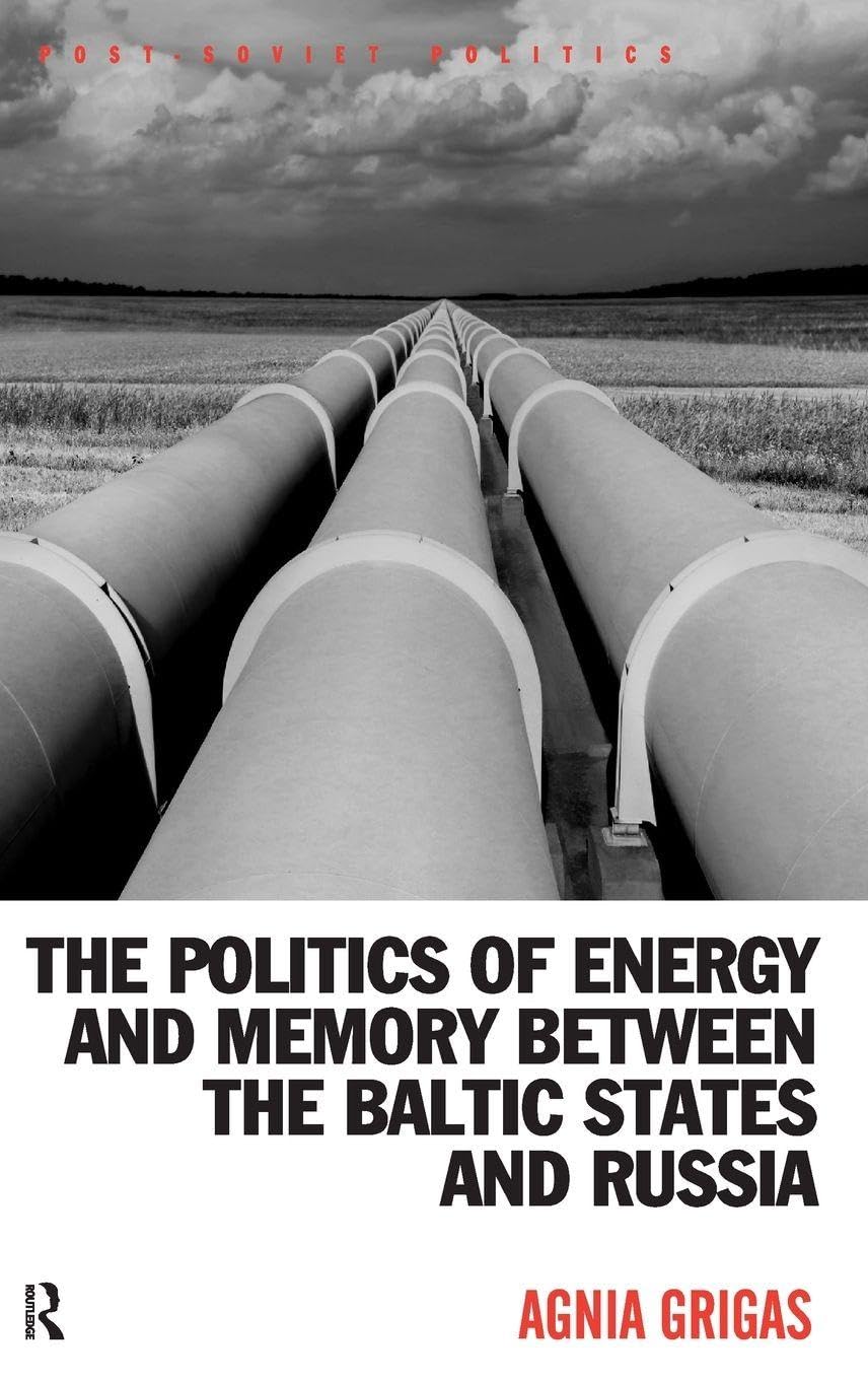 The Politics of Energy and Memory between the Baltic States and Russia