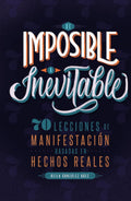 DE IMPOSIBLE A INEVITABLE: 70 lecciones de manifestacion