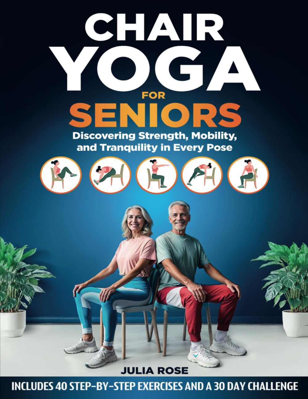Chair Yoga for Seniors: Strength, Mobility, Tranquility - 40 Poses