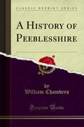 A History of Peeblesshire (Classic Reprint) - Detailed Local