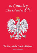 The Country That Refused to Die: The Story of the People of Poland
