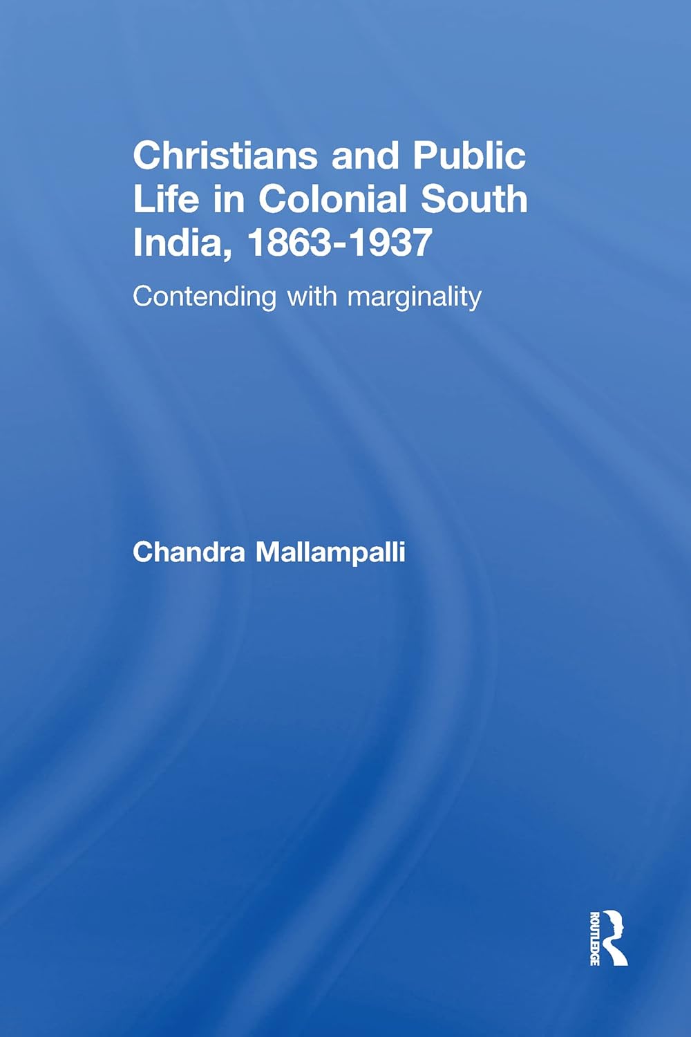 Christians and Public Life in Colonial South India, 1863-1937 Review