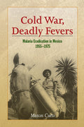 Cold War, Deadly Fevers: Malaria Eradication in Mexico - Historical