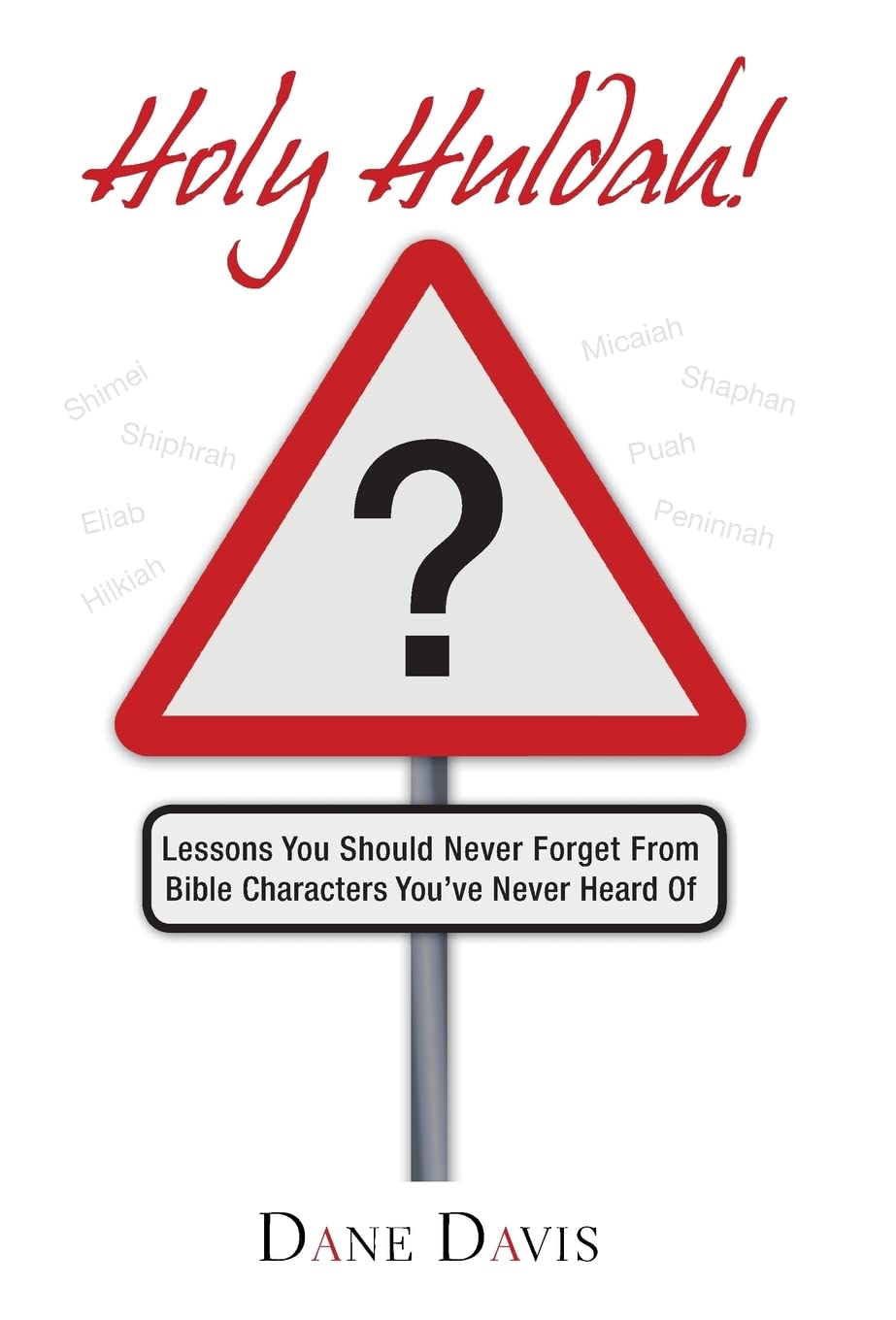 Holy Huldah! Lessons from Bible Characters You've Never Heard