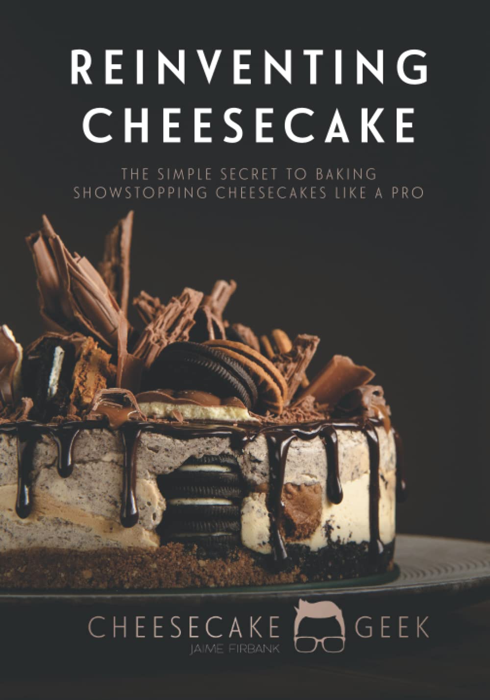 Reinventing Cheesecake: Bake Showstopping Cheesecakes Like A Pro