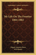 My Life On The Frontier 1864-1882 - Memoir Miguel Antonio