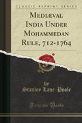 Medival India Under Mohammedan Rule, 712-1764 Classic Reprint Review