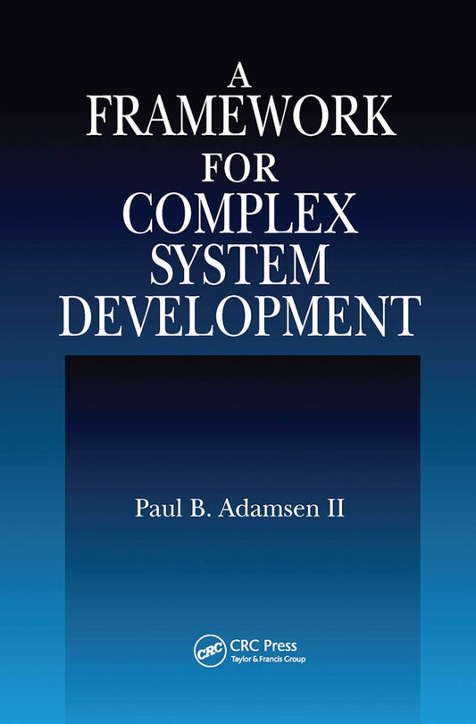 A Framework for Complex System Development by Paul B. Adamsen II