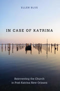 In Case of Katrina: Reinventing the Church in Post-Katrina New Orleans