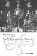 The Politics of Performance in Early Renaissance Drama Review