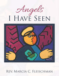 Angels I Have Seen by Marcia C. Fleischman - Intimate Spiritual