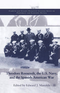 Theodore Roosevelt, U.S. Navy and Spanish-American War Insights