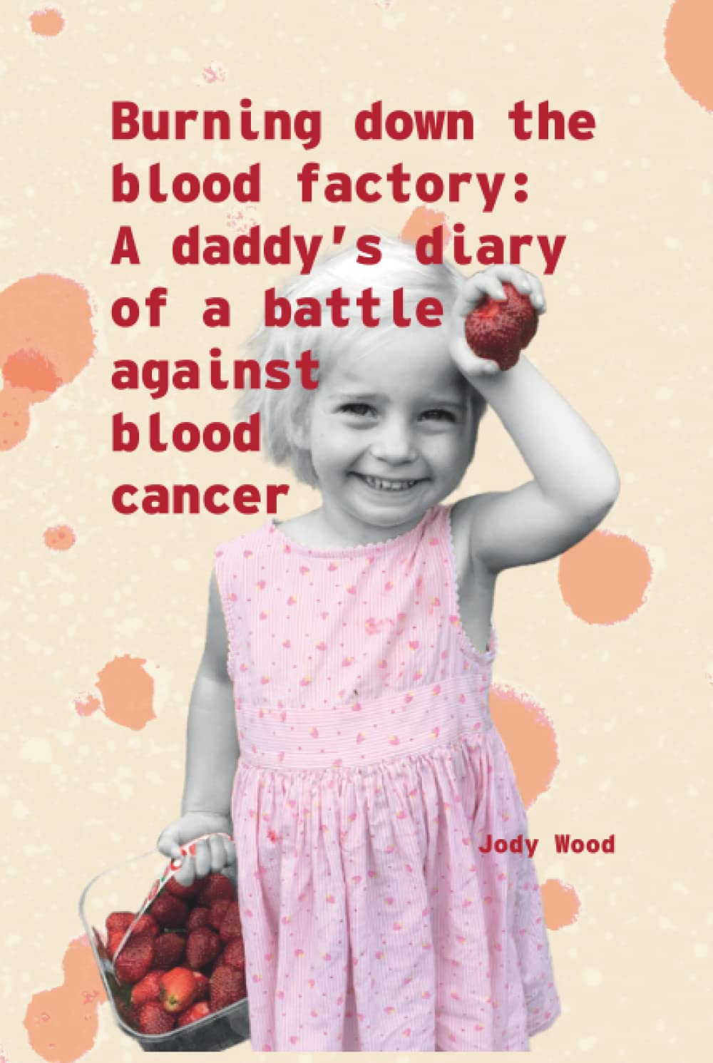 Burning Down the Blood Factory: A Diary of Battling Blood Cancer