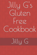 Gluten Free Cookbook: Jilly G's 129 Recipes for Everyday Cooking