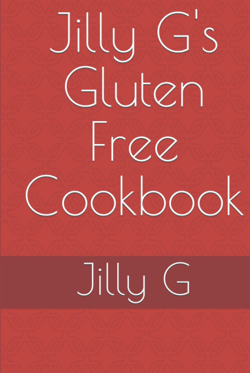 Jilly G's Gluten Free Cookbook for Delicious Homemade Meals