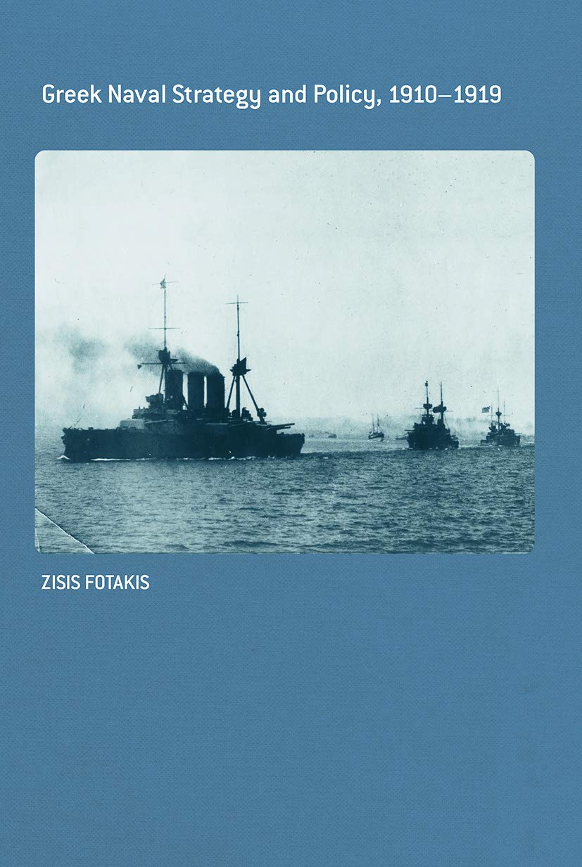 Greek Naval Strategy and Policy 1910-1919: A Comprehensive Study