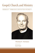 Gospel, Church, and Ministry: Collected Studies by Thomas F. Torrance