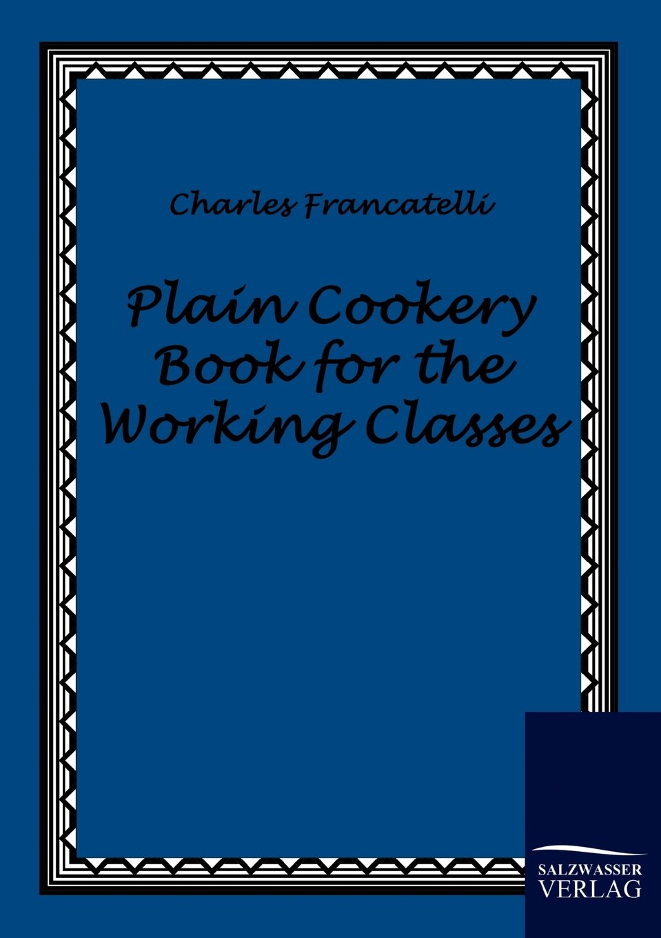 Plain Cookery Book for the Working Classes by Charles Francatelli