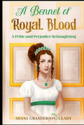 A Bennet of Royal Blood: A Pride and Prejudice Reimagining - Regency