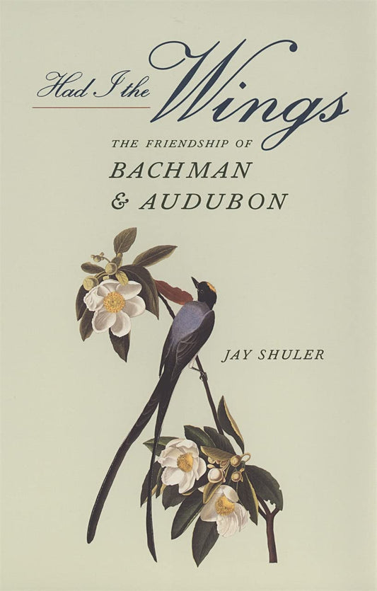 Had I the Wings: The Friendship of Bachman and Audubon Explored