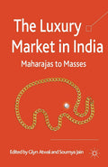 The Luxury Market in India: Maharajas to Masses by G. Atwal