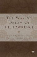 The Waking Dream of T.E. Lawrence: Essays on Life and Legacy