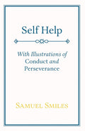 Self Help: With Illustrations of Conduct and Perseverance Review
