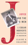 Joyce and the G-Men: J. Edgar Hoovers Manipulation of Modernism