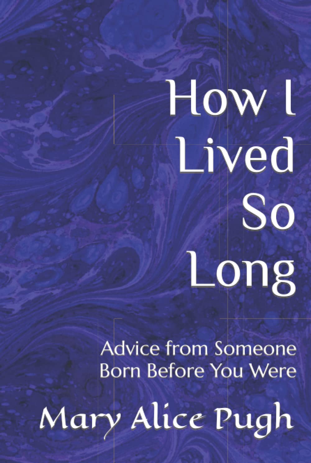 How I Lived So Long: Wisdom from a Lifetime of Experience