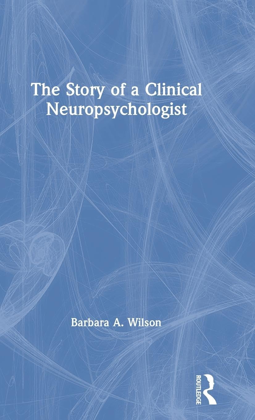 The Story of a Clinical Neuropsychologist by Barbara A. Wilson