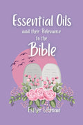 Essential Oils and Their Relevance to the Bible - Updated
