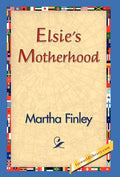 Elsie's Motherhood - Classic Family Storybook Martha