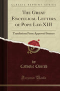 The Great Encyclical Letters of Pope Leo XIII Classic Reprint