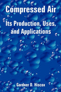 Compressed Air: Its Production, Uses, and Applications - Classic