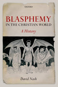 Blasphemy in the Christian World: A History by David Nash