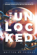 WORLD UNLOCKED: Conquer Fear and Share Your Gifts with Confidence