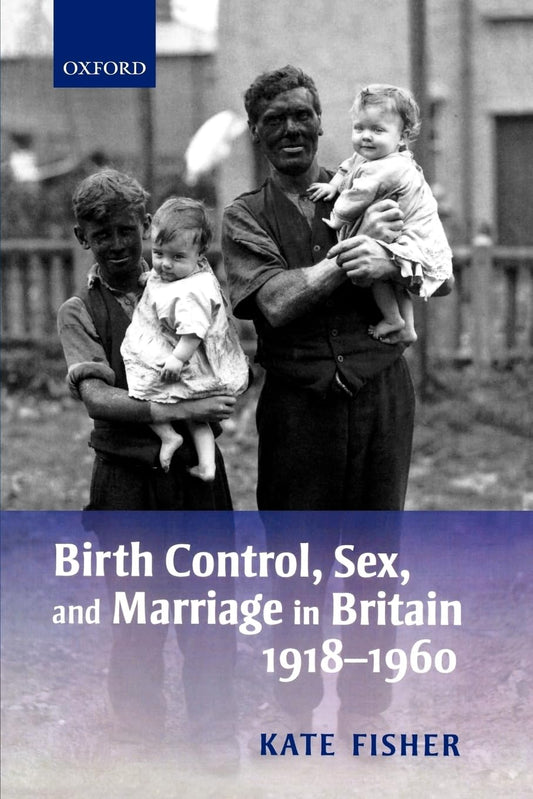 Birth Control, Sex, and Marriage in Britain 1918-1960: A Deep Dive