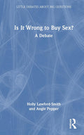 Is It Wrong to Buy Sex? - Concise Debate Holly Lawford-Smith