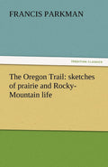 The Oregon Trail: Sketches of Prairie and Rocky-Mountain Life Review
