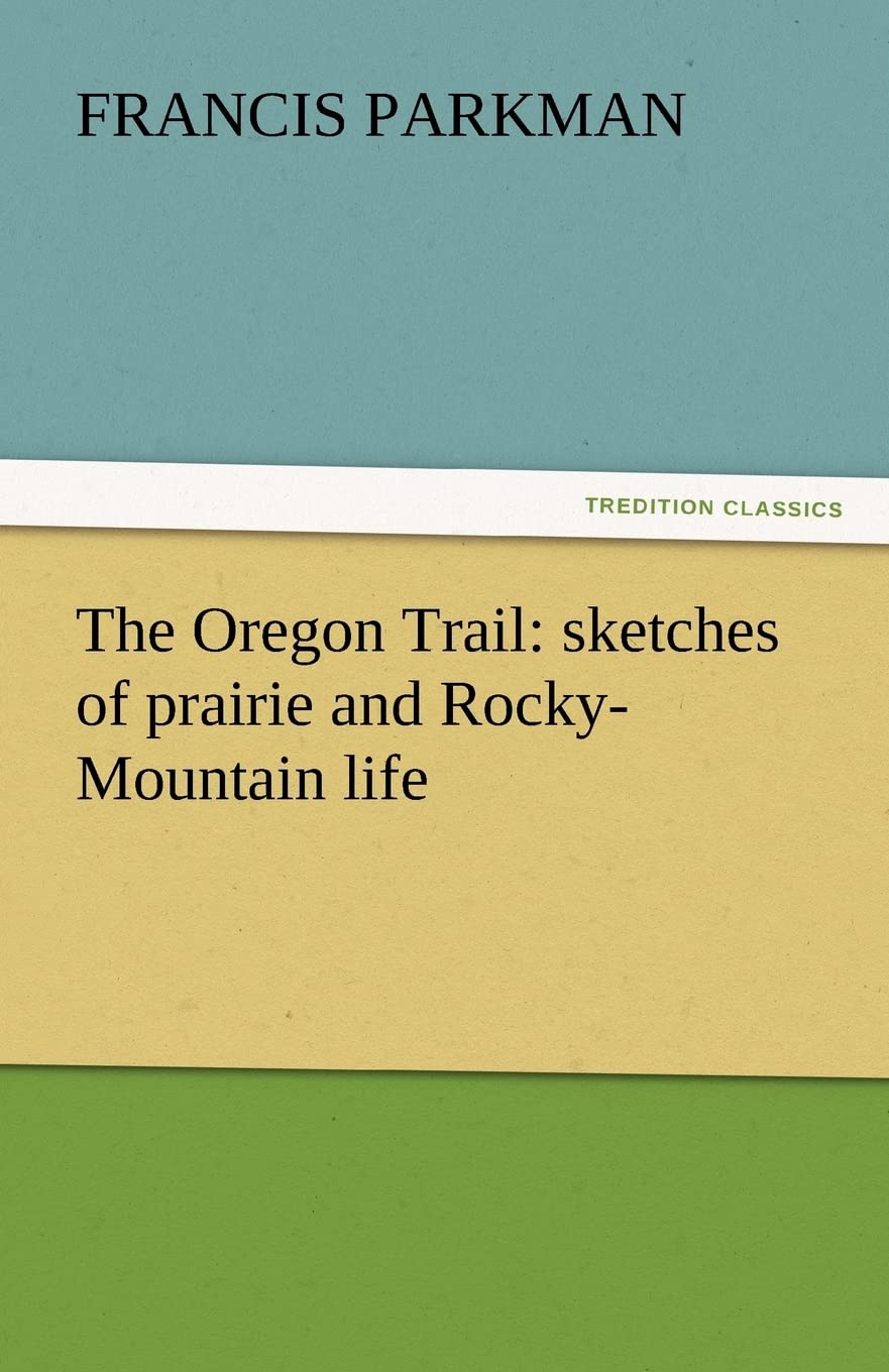 The Oregon Trail: Sketches of Prairie and Rocky-Mountain Life Review