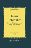 Irish Pedigrees, Vol. 2: The Origin and Stem of the Irish Nation